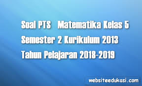 Materi bahasa indonesia kelas viii semester 1 kurikulum 2013 revisi 2018. Soal Pts Matematika Kelas 5 Semester 2 K13 Tahun 2018 2019 Datadikdasmencom