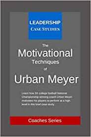 Now, he wants to lecture people on leadership. The Motivational Techniques Of Urban Meyer A Leadership Case Study Of The Ohio State Buckeyes Football Head Coach Case Studies Leadership 9781973314004 Amazon Com Books