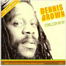 Dennis Brown didn't like Foolish Men