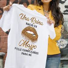 Check spelling or type a new query. Una Reina Nacio En Mayo Feliz Cumpleanos Para Mi Shirt