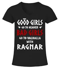 Good Girls Go To Heaven Bad Girls Go To Valhalla Bad Girls Go To Valhalla With Ragnar Good Girls Go To Heaven Bad Girls Ragnar Ragnar Womens Ragnar Lothbrok U With Images Gamer Shirt Video Game T Shirts T Shirt