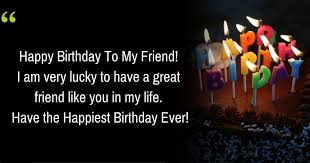 We all want our loved ones to experience a life of joy, and we treasure the. Happy Birthday Friend Wishes To My Best Friend I Wish You All The Happiness In The World In The Coming Year I Hope Your Birthday Is The Best And The Days