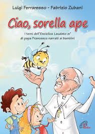 Il magistero di papa francesco nel viaggio in brasile per la giornata mondiale della gioventù è stato la sintesi della sua esperienza personale di pastore, ma anche la circostanza opportuna per una. Ciao Sorella Ape I Temi Dell Enciclica Laudato Si Di Papa Francesco Narrati Ai Bambini Ferraresso Luigi 9788831547307 Amazon Com Books