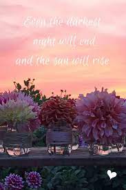 Even The Darkest Night Will End And The Sun Will Rise Again Dahlia Sunset Quotes Quotesoftheday Quotestolive Garden Quotes Flower Quotes Flower Garden