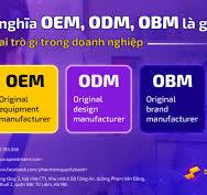 Định nghĩa OEM, ODM, OBM là gì? Đóng vai trò gì trong doanh ...