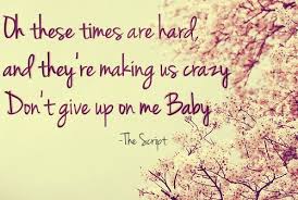 Oh These Times Are Hard Yeah Their Making Us Crazy Don T Give Up On Me Baby The Script Lyrics Music Quotes Scripting Quotes Tiny Quotes