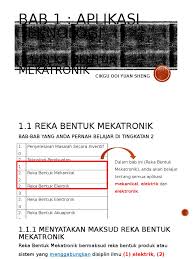 Reka bentuk mekatronik bermaksud reka bentuk produk atau sistem yang menggabungkan disiplin ilmu elektrik, mekanikal, elektronik, kawalan dan pengaturcaraan untuk mencapai tujuan yang dikehendaki. Ppt Bab1 Rbt Pptx