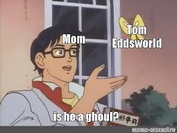 Somics Meme Tom Eddsworld Mom Is He A Ghoul Comics Meme Arsenal Com