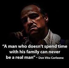 A Man Who Doesn T Spend Time With His Family Can Never Be A Real Man Don Corleone The Godfather Godfather Quotes Gangster Quotes Favorite Movie Quotes