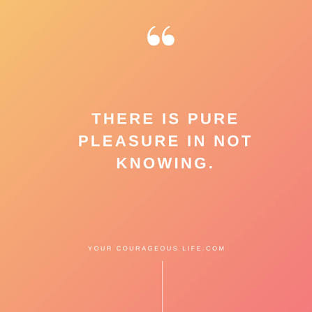 The pure pleasure of not knowing — Kate Swoboda