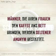 Für mich als mann ist eine frau gut (sowieso doofes wort) im bett, wenn sie weiß, woran sie selbst spaß hat, wenn sie dies ihrem partner signalisieren kann (können/machen leider viele nicht), wenn sie nach dem sex und einer kleinen kuschelpause signalisiert (verbal/nonverbal), dass sie lust auf mehr hat. Manner Die Ihren Frauen Kaffee Ans Bett Bringen Lustige Spruche Witzige Spruche Spruche