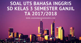 Indonesia khususnya untuk anak sd kelas 3. Soal Uts Bahasa Inggris Sd Kelas 3 Semester Ganjil Ta 2017 2018 Jagoan Bahasa Inggris
