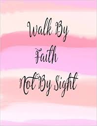 Walking by faith and not by sight requires you to go to a place you do not know, one that god will reveal as you walk in obedience. Walk By Faith Not By Sight Journal Notebook Quote Journal Inspiration Lined Notebookl 8 5 X 11 120 Pages Volume 13 Journal Amazing Hearth 9781979122344 Amazon Com Books
