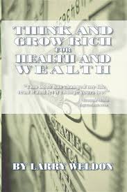 Think and Grow Rich for Health and Wealth: Weldon, Larry: 9780975857007:  Amazon.com: Books