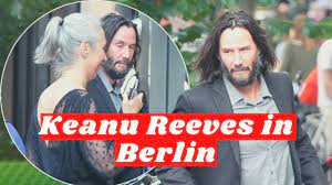 Keanu Reeves In Berlin With Gf Matrix 4 Costars Youtube