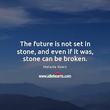 Maybe you would like to learn more about one of these? The Future Is Not Set In Stone And Even If It Was Stone Can Be Broken Idlehearts
