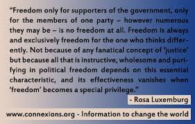 Freedom is always the freedom of dissenters. Connexions Quotations Rosa Luxemburg
