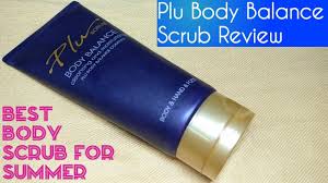 Plu Body Balance Scrub Review Best Body Scrub For Summers Youtube