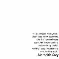 It S All Anybody Wants Right Clean Slate A New Beginning Like That S Gonna Be Any Easier Ask The Guy Pushing Anatomy Quote Grey Quotes Grey Anatomy Quotes