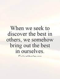 When We Seek To Discover The Best In Others We Somehow Bring Picture Quotes