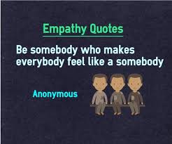Empathy Quotes Be Somebody Who Makes Everybody Feel Like Somebody Quote By Anonymous This Quote Is Also Categorized Under F Empathy Quotes Brains Quote Quotes