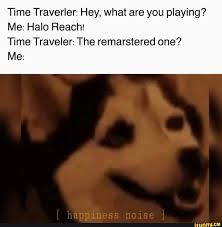 Time Traverler Hey What Are You Playing Me Halo Reach Time Traveler The Remarstered One Me Ifunny Memes Stupid Funny Memes Gaming Memes