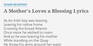 Keep her while she's living, for you'll miss her when she's gone. A Mother S Loves A Blessing Lyrics By Susan Mcaffrey As An Irish Boy