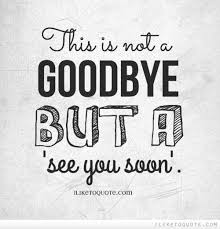 This Is Not A Goodbye But A See You Soon In 2020 Goodbye Quotes See You Soon Quotes Friends Quotes