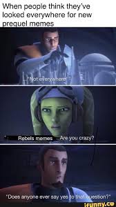 When People Think They Ve Looked Everywhere For New Urecuel Memes Rebels Memes Are You Crazy Ifunny Star Wars Humor Star Wars Facts Star Wars Fandom