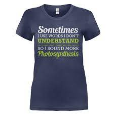 Photosynthesis is the opposite of respiration. I Use Big Words So I Sound More Photosynthesis T Shirt I Love Apparel