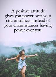 Positive Attitude Quotes A Positive Attitude Gives You Power Over Your Circumstances Instead Of Your Positive Attitude Quotes Thinking Quotes Positive Attitude