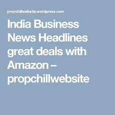 India Business News Headlines Great Deals With Amazon Business News Headlines Business Updates