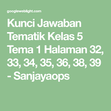 Kunci jawaban tema 5 kelas 4 ini diharapkan dapat membantu guru dan orang tua siswa dalam mengoreksi tugas anak. Kunci Jawaban Tematik Kelas 5 Tema 1 Halaman 32 33 34 35 36 38 39 Sanjayaops Matematika Kelas 4 Kunci Halaman