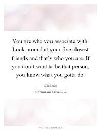 You Are Who You Associate With Look Around At Your Five Closest Picture Quotes
