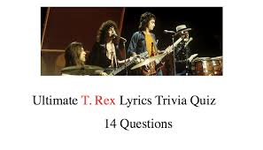 He's a one stop shop, makes my cherry pop. Ultimate T Rex Lyrics Trivia Quiz Nsf Music Magazine