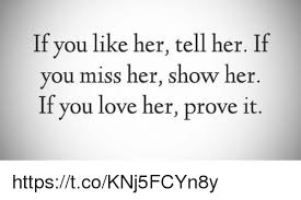 Jul 24, 2018 · 55 ways to show someone you love them and miss them 1. If You Like Her Tell Her If You Miss Her Show Her If You Love Her Prove It Httpstcoknj5fcyn8y Meme On Esmemes Com