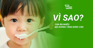 VÌ SAO CON ĂN NHIỀU MÀ VẪN KHÔNG TĂNG CÂN? Happy Vitamin