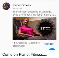 Check spelling or type a new query. Planet Fitness Sponsored Your Workout Deserves An Upgrade Snag A Pf Black Card For 1 Down 2 Planet Fitness 1a Down For Pf Black Card Pf Greenville Get The Pf Black Card