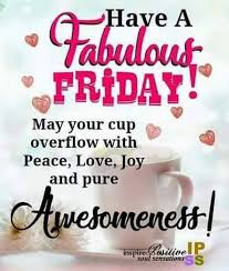 Have A Fabulous Friday May Your Cup Overflow With Peace Love Joy And Pure Awesomeness Happyfri Its Friday Quotes Friday Morning Quotes Happy Friday Quotes Full list episodes friday joy package english sub | viewasian, it's the first variety show in an omnibus format. fabulous friday may your cup overflow