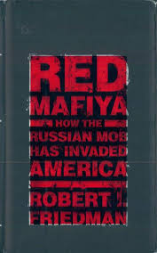 Red Mafiya: How the Russian Mob Has Invaded America by Robert I. Friedman