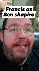 Once i started doing that, i couldn't get over how much lying he did. Boogie2988 If Francis Was Ben Shapiro
