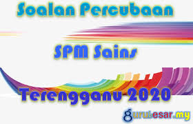 Para pelajar tingkatan 4 dan tingkatan 5 digalak membuat soalan percubaan pada laman web ini untuk bersiap sedia spm 2021 sebenar. Soalan Percubaan Spm Sains Terengganu 2020 Gurubesar My