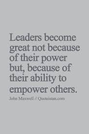 Leaders Become Great Not Because Of Their Power But Because Of Their Ability To Empower Others Leadership Quotes Leader Quotes Work Quotes