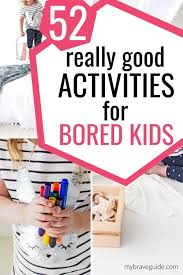 52 Indoor Activities For Bored Kids In 2020 Business For Kids Fun Activities For Kids Kids Activities At Home