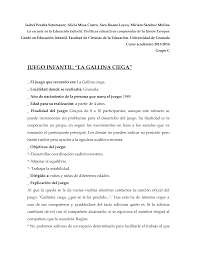 Lo primero que hay que hacer para comenzar a jugar es elegir a la gallinita, si nadie es voluntario pues se puede elegir entre los jugadores, por ejemplo, el que saque el número menor. Http Www Ugr Es Patrimonioeducativo Ambitos Socializacion Juegos Gallinita 20ciega Pdf