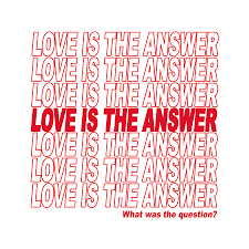 As i have thought about this moot question i acknowledge we have such a need, to be loved and accepted by those in our lives but should we hold them to such a strong creed? Love Is The Answer What Was The Question Digital Art By Ginny Gaura