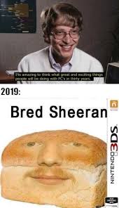 Bill gates was early by fumingostrich35 more memes. Shoutout To Bred Sheeran Bill Gates Know Your Meme