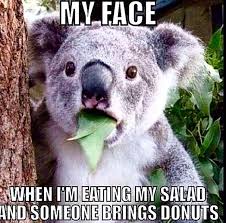 This is my face when someone brings in donuts when Im eating