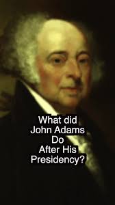 Life After Presidency: John Adams and His Legacy Explained