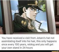 You Have Received A Visit From Jotaro S Hat Not Assimilating Itself Into His Hair This Only Happens Once Every 100 Years Reblog And You Will Get Your Own Stan Jojo Bizzare